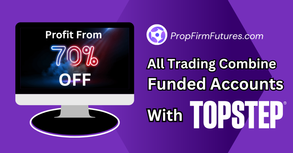 Profit From 70% off All Trading Combine Funded Accounts With Topstep