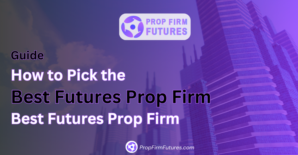A Guide on How to Pick the Best Futures Prop Firm For You!