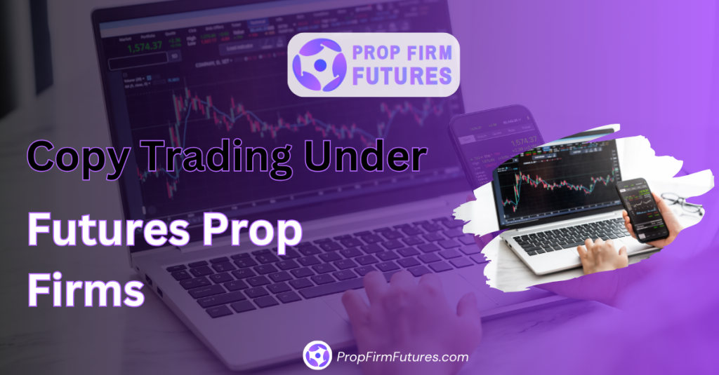 Copy Trading Under Futures Prop Firms