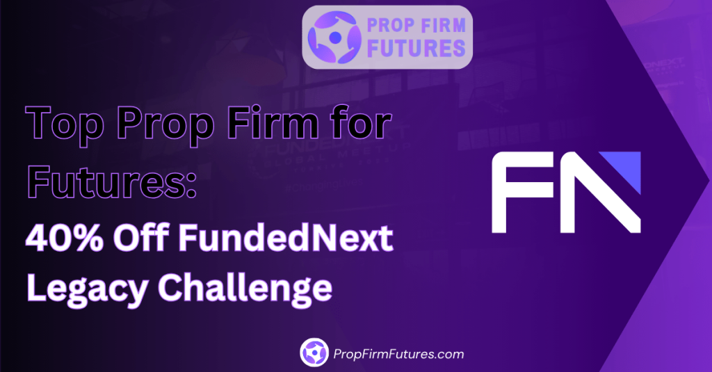 Top Prop Firm for Futures 40% Off FundedNext Legacy Challenge