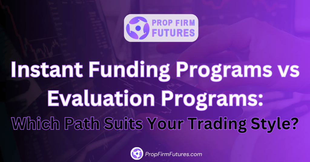 Instant Funding Programs vs Evaluation Programs Which Path Suits Your Trading Style